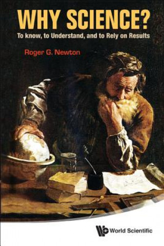 Carte Why Science?: To Know, To Understand, And To Rely On Results Roger G. Newton