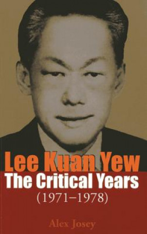 Könyv Lee Kuan Yew: The Critical Years Alex Josey