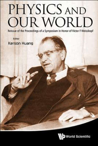 Carte Physics And Our World: Reissue Of The Proceedings Of A Symposium In Honor Of Victor F Weisskopf Kerson Huang