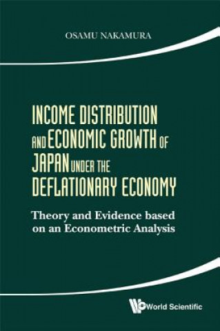 Książka Income Distribution And Economic Growth Of Japan Under The Deflationary Economy: Theory And Evidence Based On An Econometric Analysis Osamu Nakamura