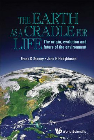 Książka Earth As A Cradle For Life, The: The Origin, Evolution And Future Of The Environment Frank D. Stacey