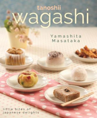 Könyv Wagashi: Little Bites of Japanese Delights Yamashita Masataka