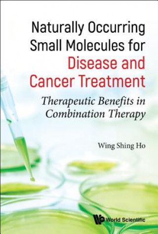 Książka Naturally Occurring Small Molecules For Disease And Cancer Treatment: Therapeutic Benefits In Combination Therapy Wing Shing Ho