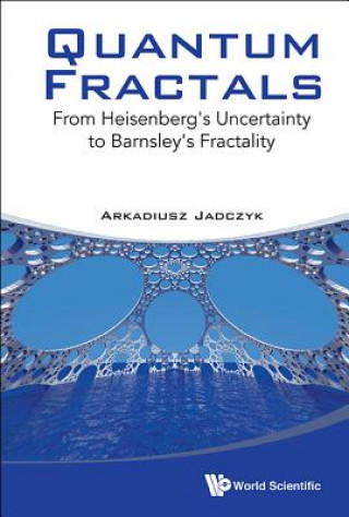 Książka Quantum Fractals: From Heisenberg's Uncertainty To Barnsley's Fractality Arkadiusz Jadczyk