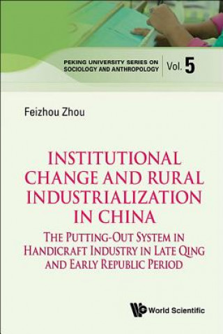 Könyv Institutional Change And Rural Industrialization In China: The Putting-out System In Handicraft Industry In Late Qing And Early Republic Period Feizhou Zhou