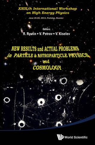 Book New Results And Actual Problems In Particle & Astroparticle Physics And Cosmology - Xxix-th International Workshop On High Energy Physics Roman Anatolievich Ryutin