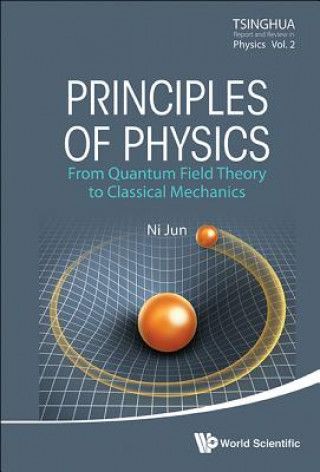 Könyv Principles Of Physics: From Quantum Field Theory To Classical Mechanics Jun Ni