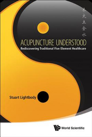 Könyv Acupuncture Understood: Rediscovering Traditional Five Element Healthcare Stuart Lightbody