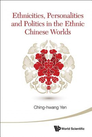 Könyv Ethnicities, Personalities And Politics In The Ethnic Chinese Worlds Yen Ching-Hwang