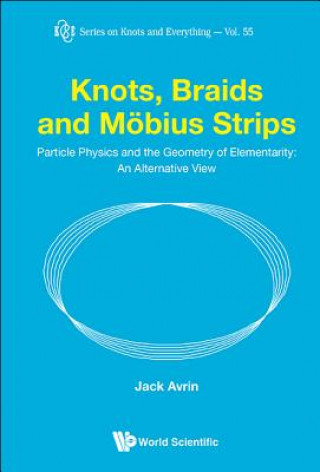 Könyv Knots, Braids And Mobius Strips - Particle Physics And The Geometry Of Elementarity: An Alternative View Jack Avrin