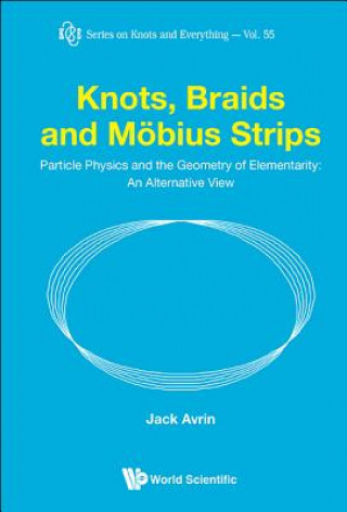 Libro Knots, Braids And Mobius Strips - Particle Physics And The Geometry Of Elementarity: An Alternative View Jack Avrin