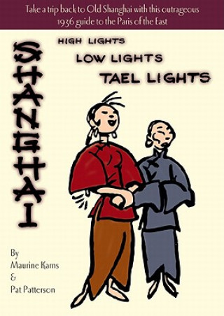 Könyv Shanghai - High Lights, Low Lights, Tael Lights Maurine Karns