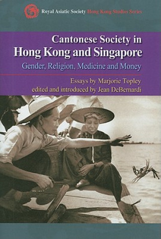 Kniha Cantonese Society in Hong Kong and Singapore - Gender, Religion, Medicine and Money Marjorie Topley