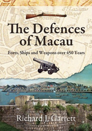Carte Defences of Macau - Forts, Ships, and Weapons Over 450 Years Richard J. Garrett