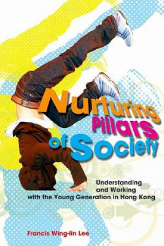Libro Nurturing Pillars of Society - Understanding and Working with the Young Generation in Hong Kong Francis Wing-lin Lee