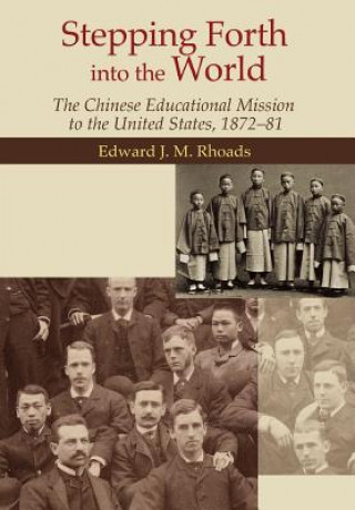 Book Stepping Forth Into the World - The Chinese Educational Mission to the United States, 1872-81 Edward J. M. Rhoads