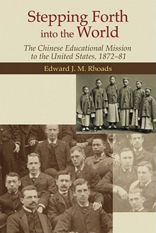 Knjiga Stepping Forth Into the World - The Chinese Educational Mission to the United States, 1872-81 Edward J. M. Rhoads