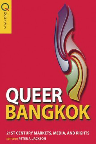 Könyv Queer Bangkok - 21st Century Markets, Media, and Rights Peter A. Jackson