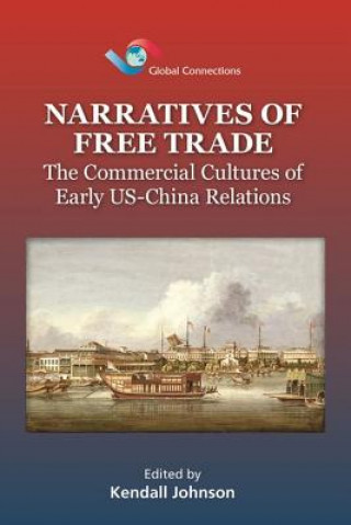 Knjiga Narratives of Free Trade - The Commercial Cultures  of Early US-China Relations Kendall Johnson