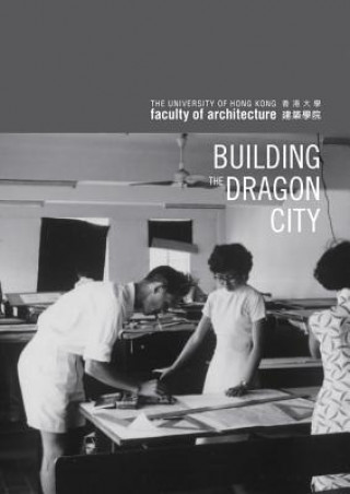 Carte Building the Dragon City - History of the Faculty of Architecture at the University of Hong Kong HKU HKU