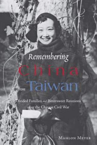 Könyv Remembering China from Taiwan - Divided Families and Bittersweet Reunions after the Chinese Civil War Mahlon Meyer