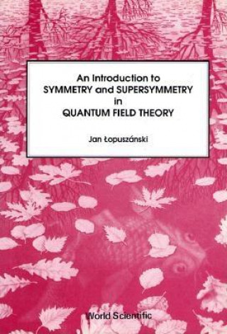 Książka Introduction To Symmetry And Supersymmetry In Quantum Field Theory J. Lopuszanski