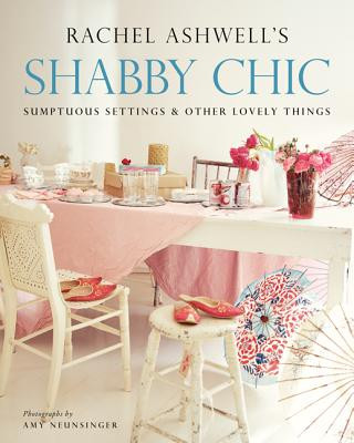 Könyv Shabby Chic: Sumptuous Settings and Other Lovely Things Rachel Ashwell