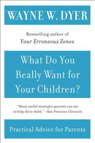Książka What Do You Really Want for Your Children? Wayne W. Dyer