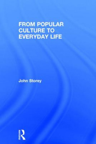 Carte From Popular Culture to Everyday Life John Storey