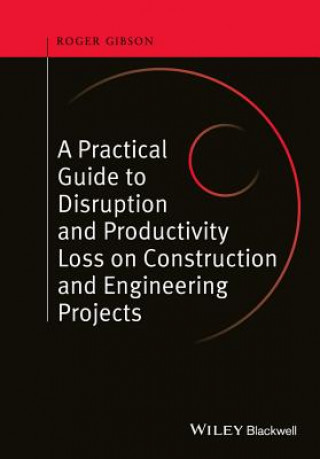 Carte Practical Guide to Disruption and Productivity Loss on Construction and Engineering Projects Anthony Edwards