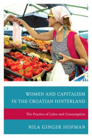 Kniha Women and Capitalism in the Croatian Hinterland Nila Ginger Hofman