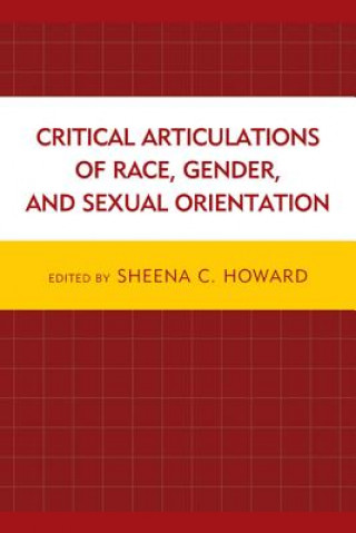 Kniha Critical Articulations of Race, Gender, and Sexual Orientation Sheena C. Howard