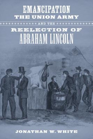 Libro Emancipation, the Union Army, and the Reelection of Abraham Jonathan W White