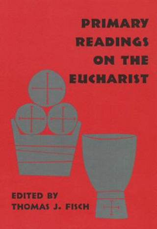 Knjiga Primary Readings on the Eucharist Thomas Fisch