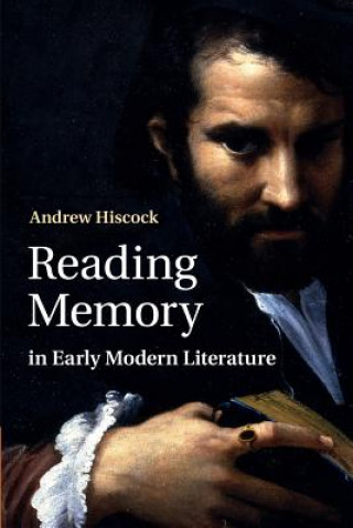 Kniha Reading Memory in Early Modern Literature Andrew Hiscock