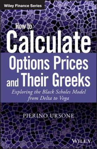 Kniha How to Calculate Options Prices and Their Greeks - Exploring the Black Scholes Model from Delta to Vega Pierino Ursone