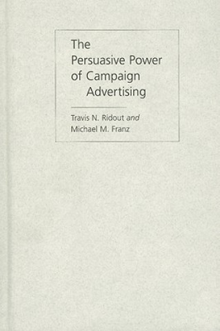 Книга Persuasive Power of Campaign Advertising Travis N. Ridout