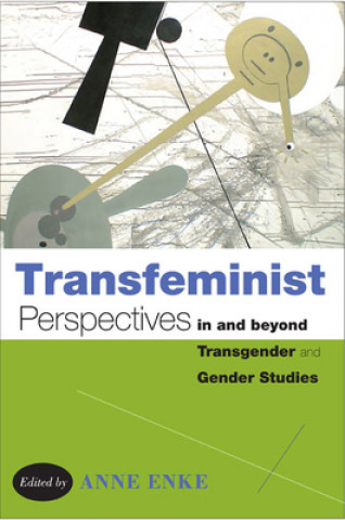 Kniha Transfeminist Perspectives in and beyond Transgender and Gender Studies Anne Enke