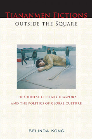 Kniha Tiananmen Fictions Outside the Square Belinda Kong