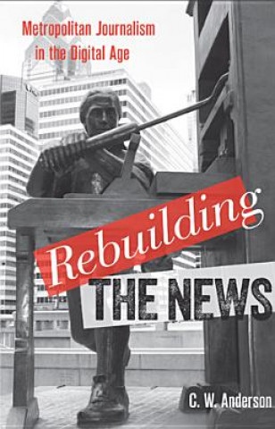 Kniha Rebuilding the News C. W. Anderson
