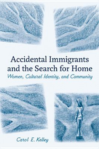 Kniha Accidental Immigrants and the Search for Home Carol E. Kelley