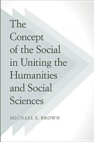 Livre Concept of the Social in Uniting the Humanities and Social Sciences Michael E. Brown