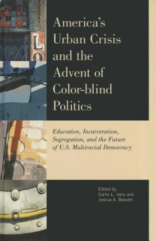Könyv America's Urban Crisis and the Advent of Color-Blind Politics Curtis Ivery