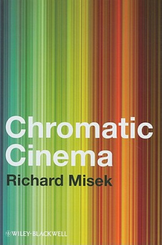 Könyv Chromatic Cinema - A History of Screen Color Richard Misek