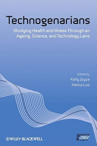 Book Technogenarians - Studying Health and Illness Through an Ageing, Science, and Technology Lens Kelly Joyce