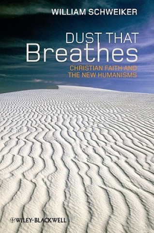 Carte Dust that Breathes - Christian Faith and the New Humanisms William Schweiker