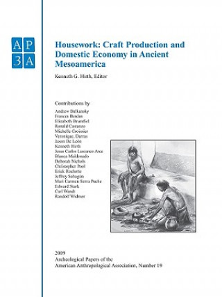 Książka Anthropological Association, Number 19, Housework  -Craft Production and Domestic Economy in Ancient Mesoamerica Kenneth G. Hirth