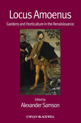Könyv Locus Amoenus - Gardens and Horticulture in the Renaissance Alexander Samson