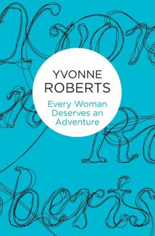 Книга Every Woman Deserves an Adventure Yvonne Roberts