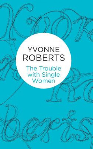 Kniha Trouble with Single Women Yvonne Roberts